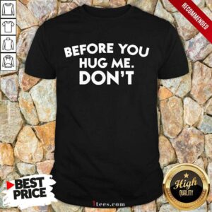 Before You Hug Me Dont Shirt