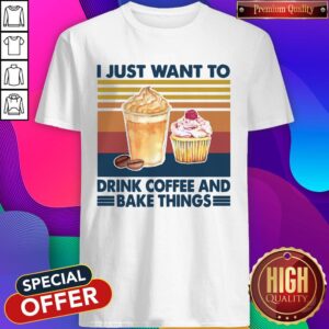 Funny I Just Want To Drink Coffee And Bake Things Vintage Shirt