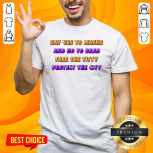 Say Yes To Masks And No To Bras Free The Titty Protect The City Team No Bra Shirt