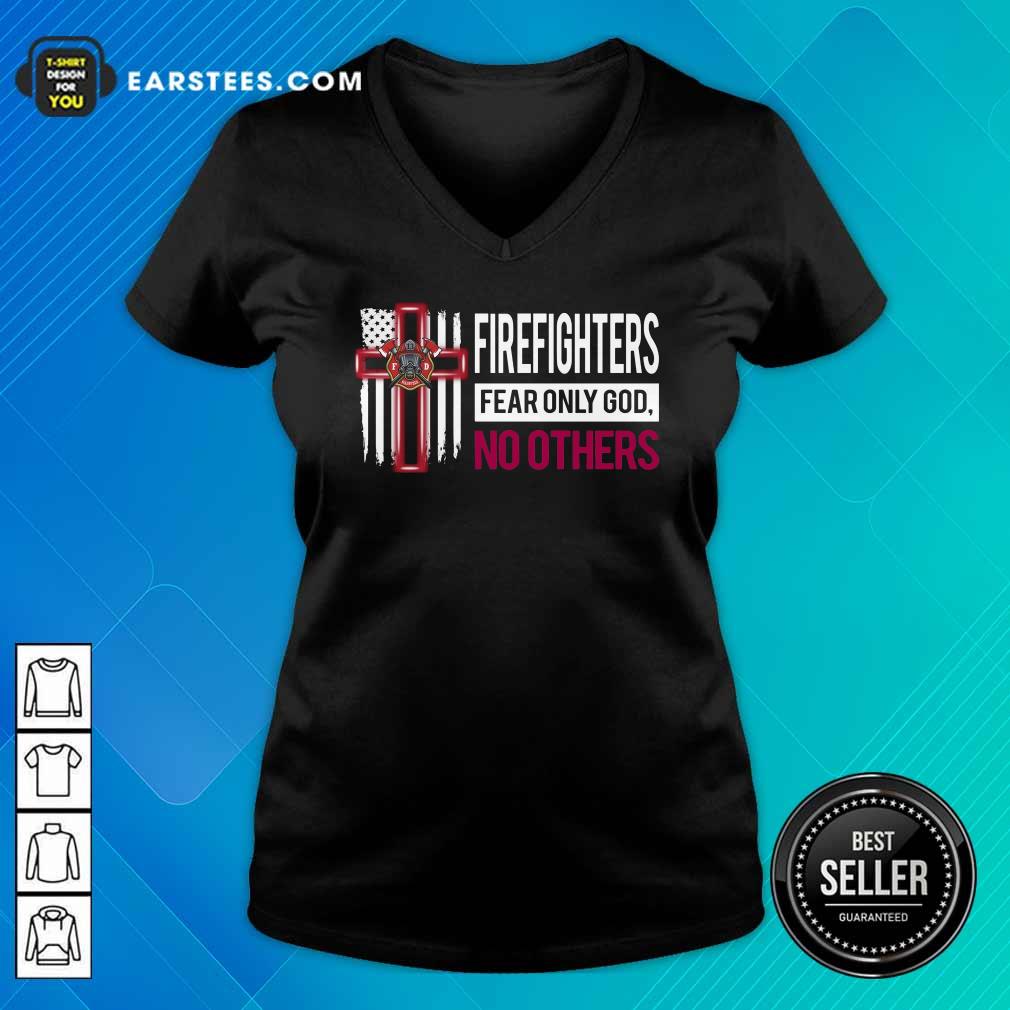 Good Firefighters Fear Only God No Others Shirt