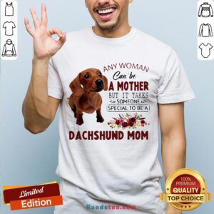 Original Floral Any Woman Can Be A Mother But It Takes Someone Special To Be A Dachshund Mom Shirt