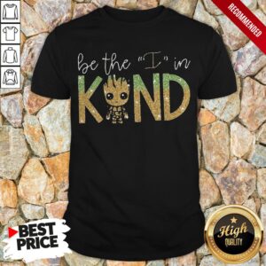 Baby Groot Be The In In Kind Shirt