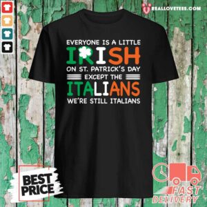 Great Everyone Is A Little Irish On St Patricks Day Except The Italians Were Still Italians Shirt