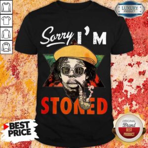 Top Sorry I’m Stoned Smoking Shirt