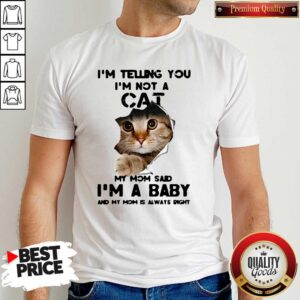 I’m Not A Cat My Mom Said I’m A Baby And My Mom Is Always Right Shirt