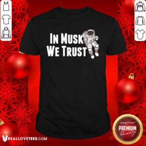Great In Musk We Trust Space Shirt