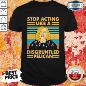 Stop Acting Like A Disgruntled Pelican Girl Vintage Shirt