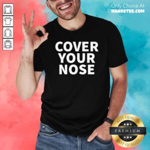 Official Cover Your Nose Quote Shirt