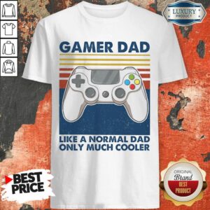 Nice Gamer Dad Like A Normal Dad Only Much Cooler Shirt