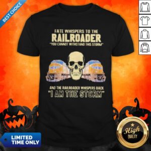 Fate Whispers To The Railroader You Cannot Withstand The Storm And The Railroad Back I Am The Storm Skull Shirt