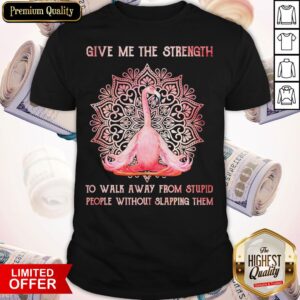 Crane Give Me The Strength To Walk Away From Stupid People Without Spapping Them Shirt