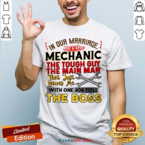 In Our Marriage He's The Mechanic The Tough Guy The Main Man That Just Leaves Me With One Job Title The Boss Shirt