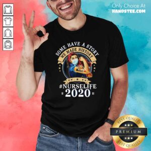 Nice Some Have A Story We Made History Nurselife 2020 Shirt