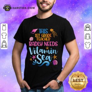 Top This 1st Grade Teacher Badly Needs Vitamin Sea Shirt