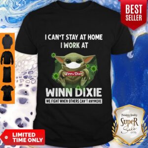 Top Baby Yoda Hug Winn Dixie I Cant Stay Home I Work At We Fight When Others Cant Anymore Shirt
