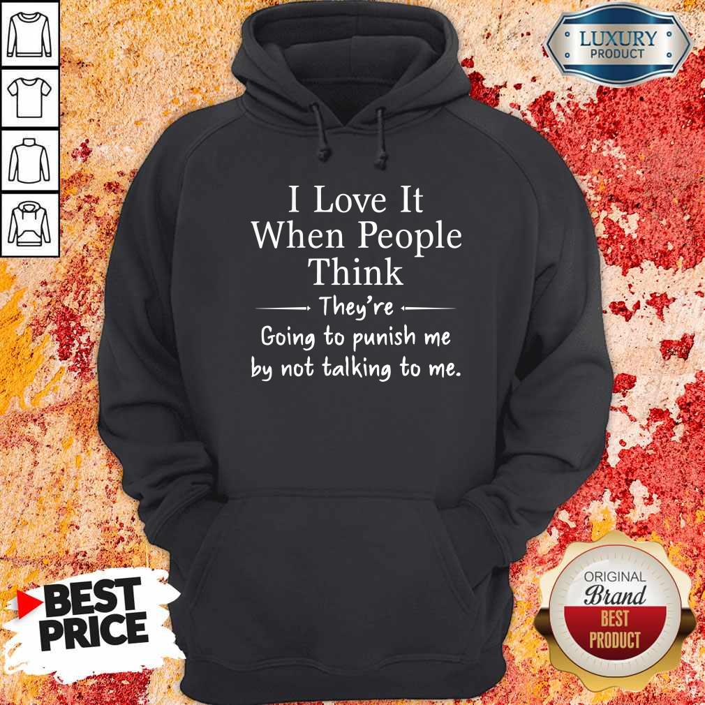 i-love-it-when-people-think-theyre-going-to-punish-me-by-not-talking-to-me-hoodie.jpg
