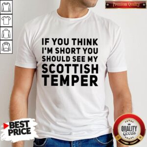 Official If You Think I'm Short You Should See My Scottish Temper Shirt