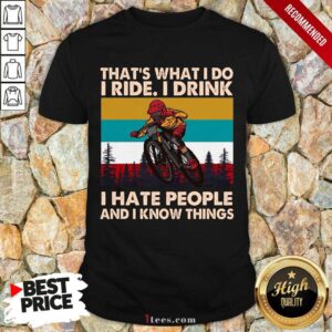 Well Thats What I Do I Ride I Drink I Hate People And I Know Things Vintage Shirt