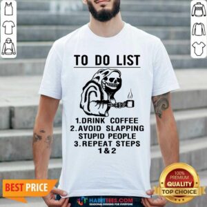 Skeleton To Do List Drink Coffee Avoid Slapping Stupid People Repeat Steps 1 & 2 Shirt