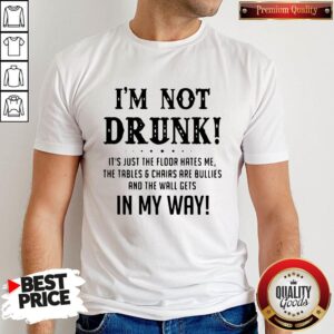 Top I’m Not Drunk It’s Just The Floor Hates Me In My Way Shirt