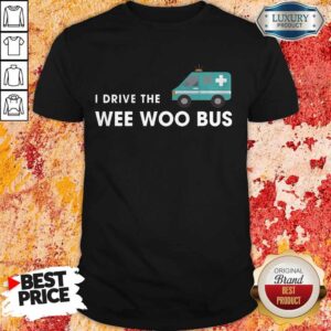 Nice I Drive The Wee Woo Bus Shirt