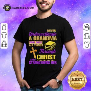 Never Underestimate A Grandma Through Christ Strengthens Her Shirt