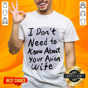 Great I Need Know About Your Asian Wife Shirt