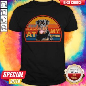 Awesome Stop Staring At My Rottweller Shirt