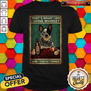 Cattle Dog That’s What I Do I Drink Whiskey And I Know Things Shirt