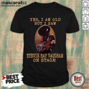 Perfect Yes I’m Old But I Saw Stevie Ray Vaughan On Stage Shirt