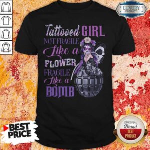 Tattooed Girl Not Fragile Like A Flower Fragile Like A Bomb Shirt