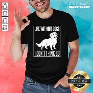 Happy Dogs I Dont Think So 1 Shirt