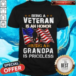 Nice Independence Day Being A Veteran Is An Honor Being A Grandpa Is Priceless Shirt