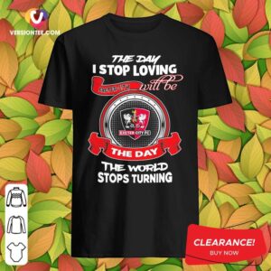 Nice The Day I Stop Loving Exeter City Fc Will Be The Day The World Stops Turning Shirt
