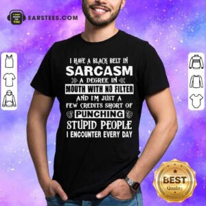 Awesome I Have A Black Belt In Sarcasm A Degree In Mouth With No Filter And I’m Just Shirt