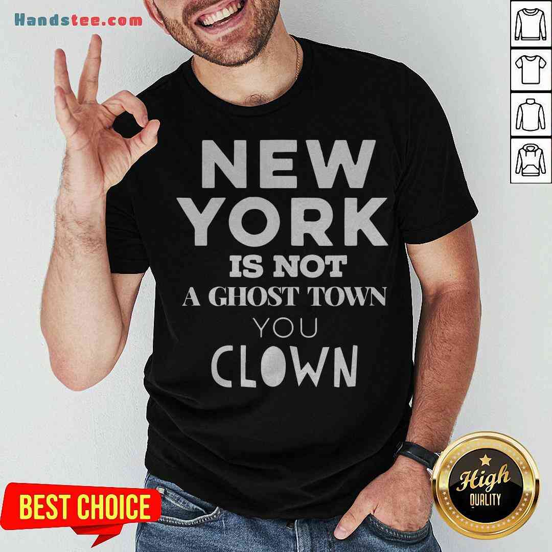 Premium New York Is Not A Ghost Town You Clown Shirt
