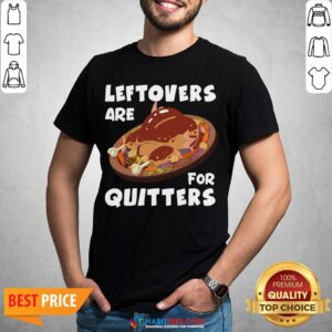 Funny Thanksgiving Leftovers are for Quitters Shirt