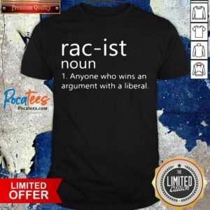 Perfect Rac-ist Noun Anyone Who Wins An Argument With A Liberal Shirt