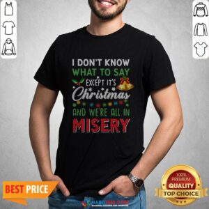Vip I Don’t Know What To Say Except It’s Christmas And We’re All In Misery Shirt