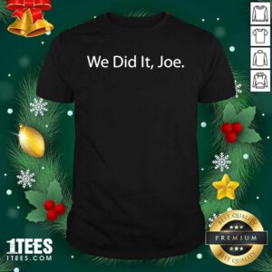 Premium We Did It Joe Joe Biden 2020 Election Winner Shirt