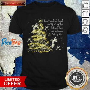 Nice I Don’t Need An Angel On Top Of My Tree I Already Have One In Heaven Looking Down On Me Butterfly Shirt
