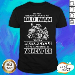 Never Underestimate An Old Man With A Motocrycle Who Was Born In November Shirt