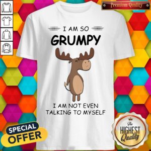 I Am So Grumpy I Am Not Even Talking To Myself Deer Shirt