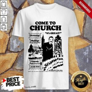 Hot Come To Church Its Great Christenings Weddings Shirt