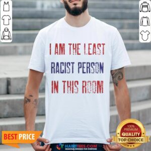 Pro I Am The Least Racist Person In This Room 2nd Debate Shirt