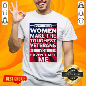 Dont Think Women Make The Toughest Veterans You Have Not Met Me American Flag Shirt