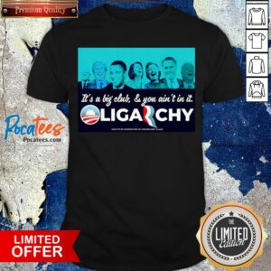 It’s A Big Club And You Ain’t In It Oligarchy Shirt