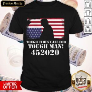 Tough Times Call For Tough Man 452020 Trump American Flag Independence Day Shirt