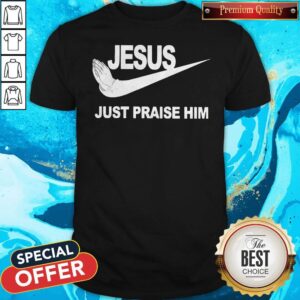 Official Jesus Just Praise Him Nike Shirt