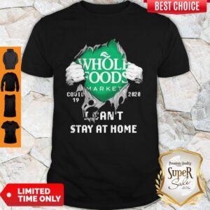 Blood Inside Me Whole Foods Market COVID-19 2020 I Can’t Stay At Home Shirt